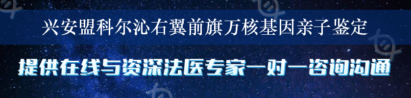 兴安盟科尔沁右翼前旗万核基因亲子鉴定